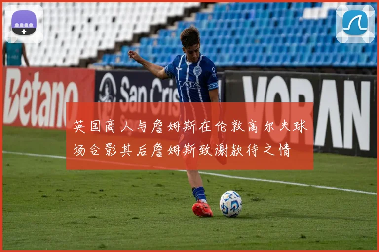英国商人与詹姆斯在伦敦高尔夫球场合影其后詹姆斯致谢款待之情