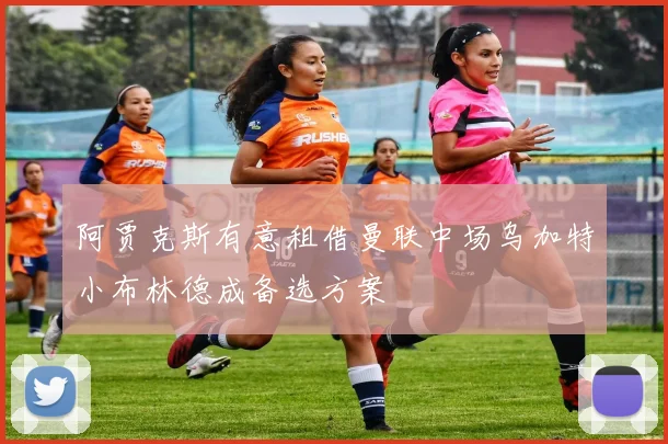 阿贾克斯有意租借曼联中场乌加特小布林德成备选方案