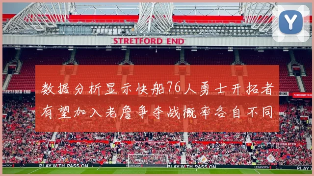 数据分析显示快船76人勇士开拓者有望加入老詹争夺战概率各自不同
