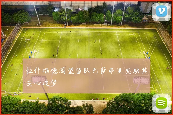 拉什福德渴望留队巴萨弗里克助其安心追梦