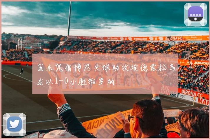 国米凭借博尼头球助攻埃德蒙松乌龙以1-0小胜维罗纳